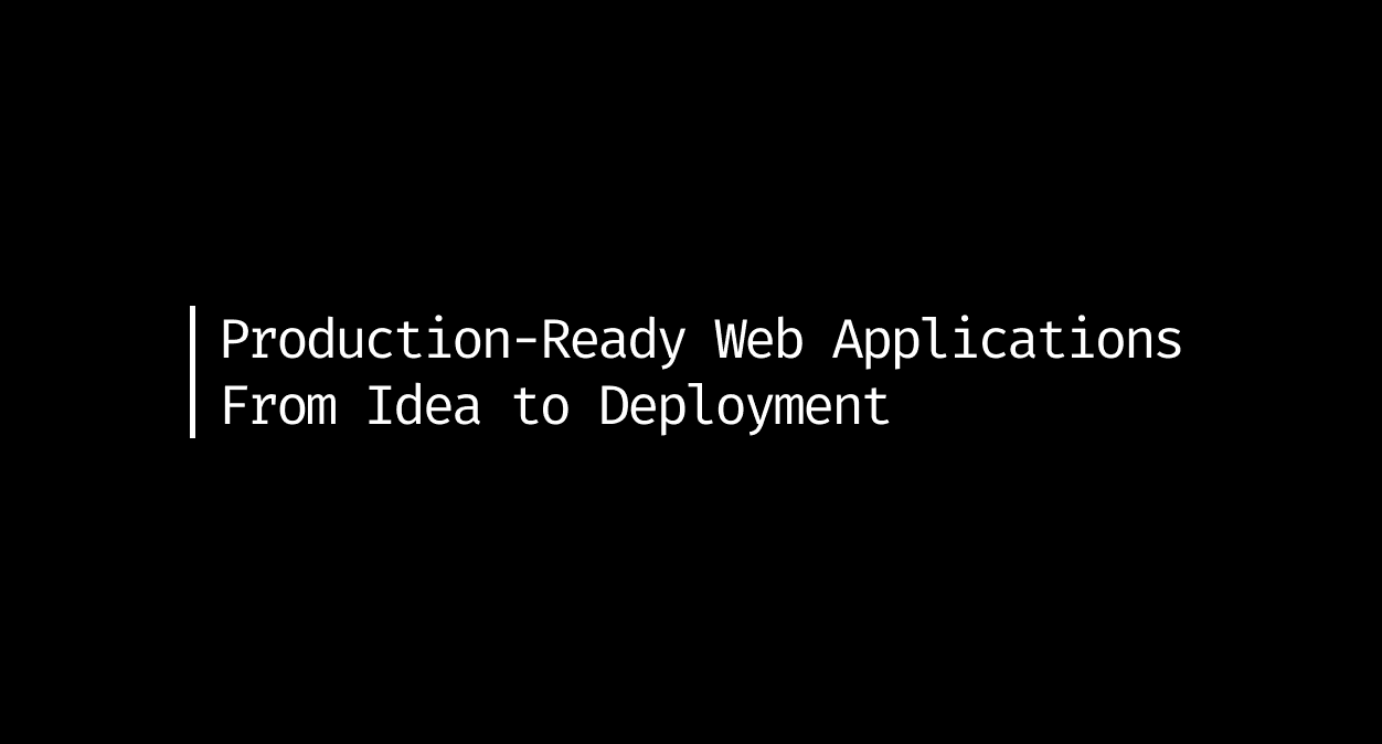 From Idea to Deployment: Building Production-Ready Web Apps