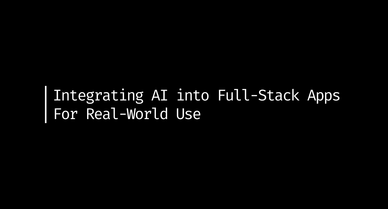 Integrating AI Into Full-Stack Apps: A Practical Guide